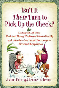 Title: Isn't It Their Turn to Pick Up the Check?: Dealing with All of the Trickiest Money Problems Between Family and Friends -- from Serial Borrowers to Serious Cheapskates, Author: Jeanne Fleming