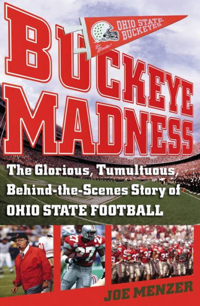 Buckeye Madness: The Glorious, Tumultuous, Behind-the-Scenes Story of Ohio State Football