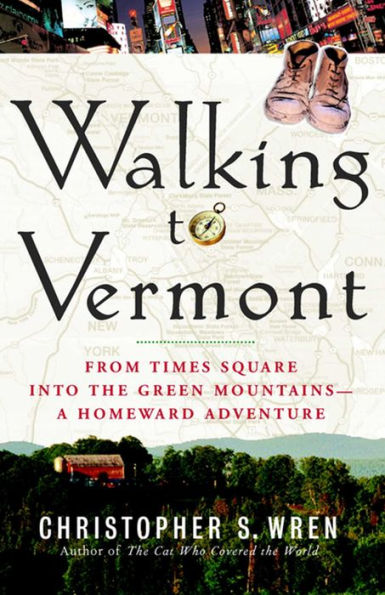 Walking to Vermont: From Times Square into the Green Mountains - A Homeward Adventure