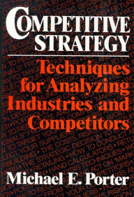 Title: Competitive Strategy: Techniques for Analyzing Industries and Competitors, Author: Michael E. Porter