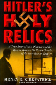 Hitler's Holy Relics: A True Story of Nazi Plunder and the Race to Recover the Crown Jewels of the Holy Roman Empire
