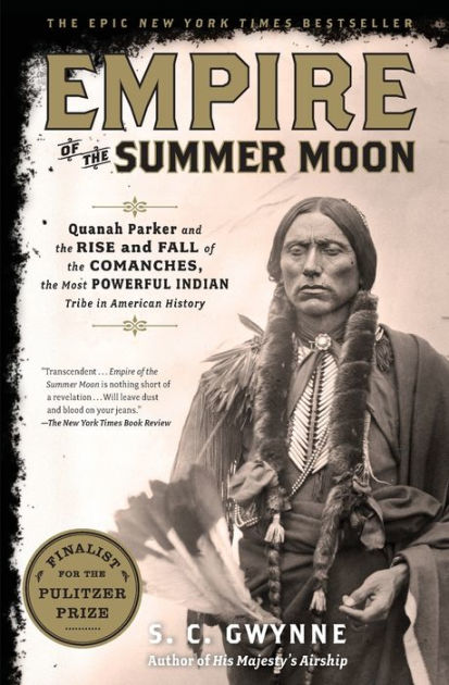 Empire of the Summer Moon: Quanah Parker and the Rise and Fall of the  Comanches, the Most Powerful Indian Tribe in American History by S. C.  Gwynne, Paperback