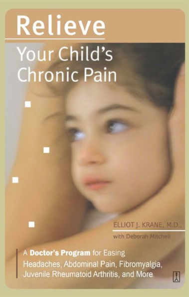 Relieve Your Child's Chronic Pain: A Doctor's Program for Easing Headaches, Abdominal Pain, Fibromyalgia, Juvenile Rheumatoid Arthritis, and More