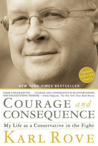 Title: Courage and Consequence: My Life as a Conservative in the Fight, Author: Karl Rove