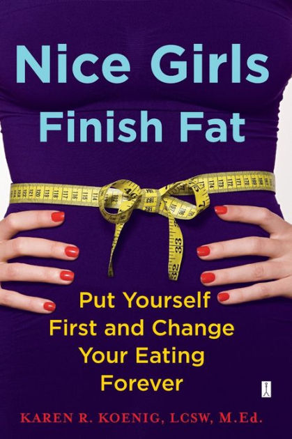 Nice Girls Finish Fat: Put Yourself First and Change Your Eating  Forever|Paperback