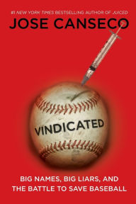 Title: Vindicated: Big Names, Big Liars, and the Battle to Save Baseball, Author: Jose Canseco