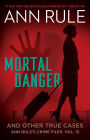 Mortal Danger: And Other True Cases (Ann Rule's Crime Files Series #13)