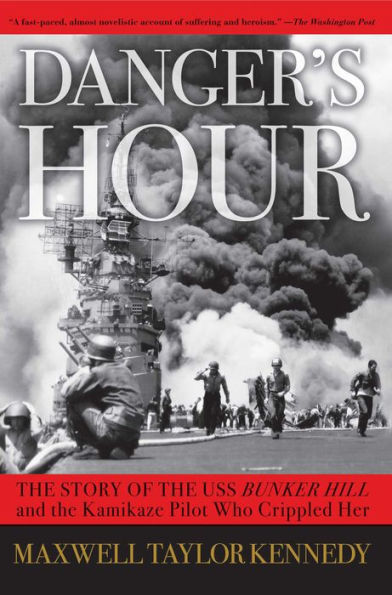 Danger's Hour: The Story of the USS Bunker Hill and the Kamikaze Pilot Who Crippled Her