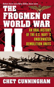 Title: The Frogmen of World War II: An Oral History of the U.S. Navy's Underwater Demolition Teams, Author: Chet Cunningham