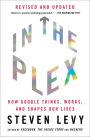 In the Plex: How Google Thinks, Works, and Shapes Our Lives