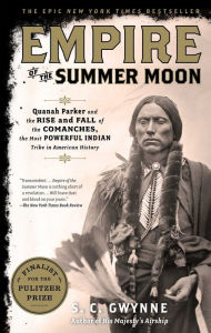 Title: Empire of the Summer Moon: Quanah Parker and the Rise and Fall of the Comanches, the Most Powerful Indian Tribe in American History, Author: S. C. Gwynne