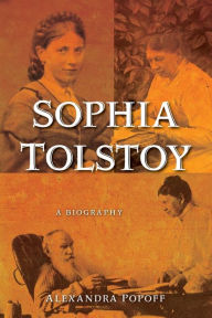 Title: Sophia Tolstoy: A Biography, Author: Alexandra Popoff