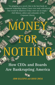 Title: Money for Nothing: How CEOs and Boards Enrich Themselves While Bankrupting America, Author: John Gillespie
