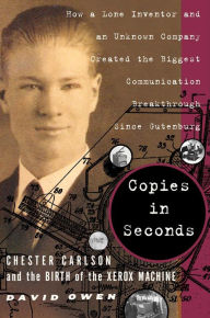 Title: Copies in Seconds: Chester Carlson and the Birth of the Xerox Machine, Author: David Owen