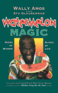 Title: Watermelon Magic: Seeds Of Wisdom, Slices Of Life, Author: Wally Amos