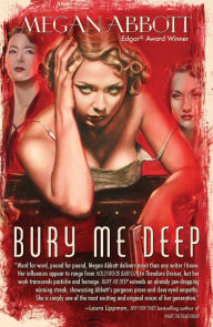 Title: Bury Me Deep: A Novel, Author: Megan Abbott
