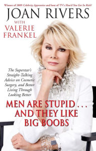 Title: Men Are Stupid...and They Like Big Boobs: A Woman's Guide to Beauty through Plastic Surgery, Author: Joan Rivers