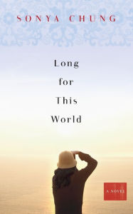 Title: Long for This World: A Novel, Author: Sonya Chung