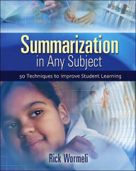 Title: Summarization in Any Subject: 50 Techniques to Improve Student Learning / Edition 1, Author: Rick Wormeli