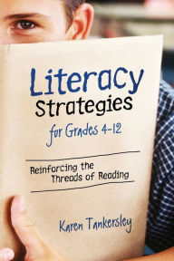 Title: LIteracy Strategies for Grades 4-12: Reinforcing the Threads of Reading, Author: Karen Tankersley