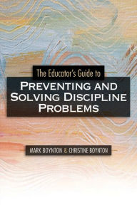 Title: The Educator's Guide to Preventing and Solving Discipline Problems, Author: Mark Boynton