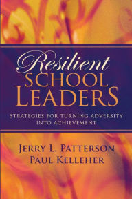 Title: Resilient School Leaders: Strategies for Turning Adversity into Achievement, Author: Jerry L Patterson