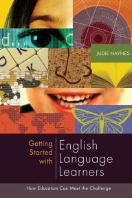 Title: Getting Started with English Language Learners: How Educators Can Meet the Challenge / Edition 1, Author: Judie Haynes