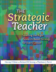 Title: The Strategic Teacher: Selecting the Right Research-Based Strategy for Every Lesson / Edition 1, Author: Harvey F. Silver