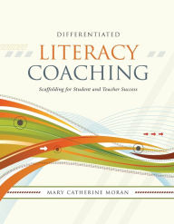 Title: Differentiated Literacy Coaching: Scaffolding for Student and Teacher Success, Author: Mary-Catherine Moran