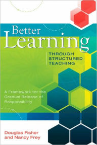 Better Learning Through Structured Teaching: A Framework for the Gradual Release of Responsibility / Edition 1