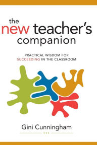 Title: The New Teacher's Companion: Practical Wisdom for Succeeding in the Classroom, Author: Gini Cunningham