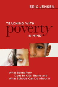 Title: Teaching with Poverty in Mind: What Being Poor Does to Kids' Brains and What Schools Can Do About It, Author: Eric Jensen