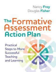 Title: The Formative Assessment Action Plan: Practical Steps to More Successful Teaching and Learning, Author: Nancy Frey