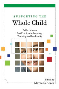 Title: Supporting the Whole Child: Reflections on Best Practices in Learning, Teaching, and Leadership, Author: Marge Scherer