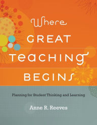 Title: Where Great Teaching Begins: Planning for Student Thinking and Learning, Author: Anne R. Reeves