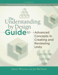 Title: Understanding by Design Guide to Advanced Concepts in Creating and Reviewing Units, Author: Grant Wiggins