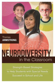 Title: Neurodiversity in the Classroom: Strength-Based Strategies to Help Students with Special Needs Succeed in School and Life, Author: Thomas Armstrong