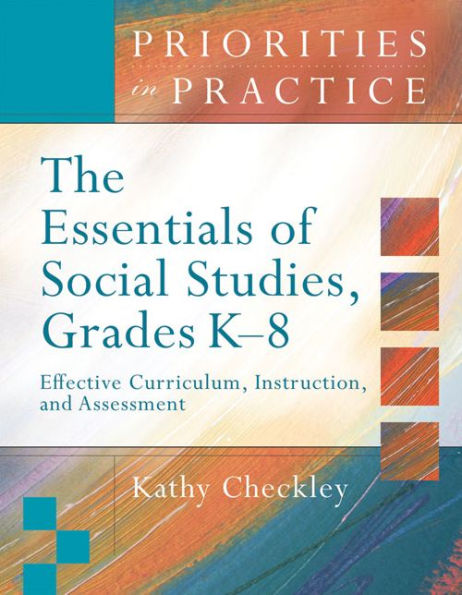 The Essentials of Social Studies, Grades K-8: Effective Curriculum, Instruction, and Assessment (Priorities in Practice series)