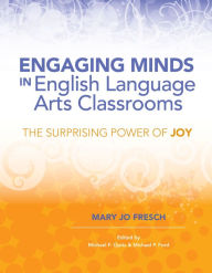 Title: Engaging Minds in English Language Arts Classrooms: The Surprising Power of Joy, Author: Mary Jo Fresch