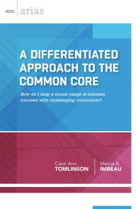 Title: A Differentiated Approach to the Common Core: How do I help a broad range of learners succeed with a challenging curriculum?, Author: Carol Ann Tomlinson