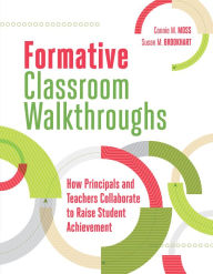 Title: Formative Classroom Walkthroughs: How Principals and Teachers Collaborate to Raise Student Achievement, Author: Connie M. Moss