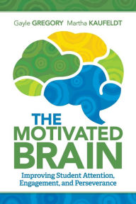 Title: The Motivated Brain: Improving Student Attention, Engagement, and Perseverance, Author: Gayle Gregory