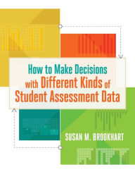 Title: How to Make Decisions with Different Kinds of Student Assessment Data, Author: Susan M. Brookhart