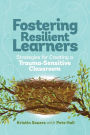 Fostering Resilient Learners: Strategies for Creating a Trauma-Sensitive Classroom