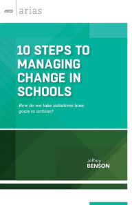 Title: 10 Steps to Managing Change in Schools: How do we take initiatives from goals to actions? (ASCD Arias), Author: Jeffrey Benson