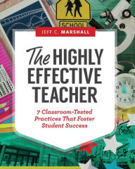 Title: The Highly Effective Teacher: 7 Classroom-Tested Practices That Foster Student Success, Author: Jeff C. Marshall