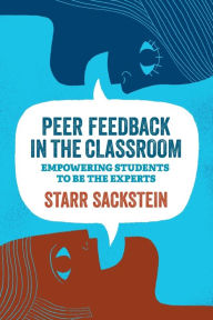 Title: Peer Feedback in the Classroom: Empowering Students to Be the Experts, Author: Starr Sackstein