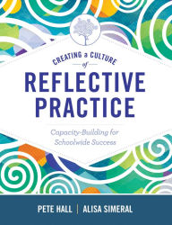 Title: Creating a Culture of Reflective Practice: Building Capacity for Schoolwide Success, Author: Pete Hall