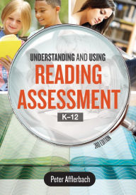 Title: Understanding and Using Reading Assessment, K-12, 3rd Edition, Author: Peter Afflerbach