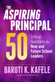 Title: The Aspiring Principal 50: Critical Questions for New and Future School Leaders, Author: Baruti K. Kafele